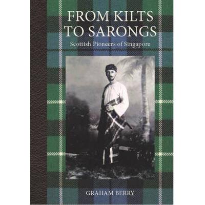 From Kilts to Sarongs: Scottish Pioneers of Singapore HARDCOVER (9789814189651)