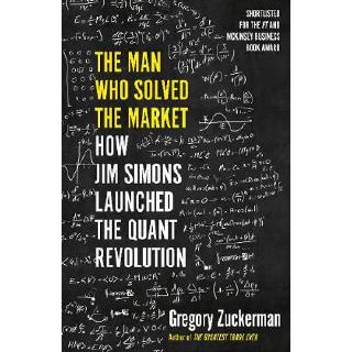 The Man Who Solved the Market: How Jim Simons Launched the Quant Revolution SHORTLISTED FOR THE FT & MCKINSEY BUSINESS B