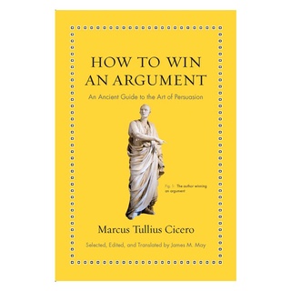 How to Win an Argument: An Ancient Guide to the Art of Persuasion