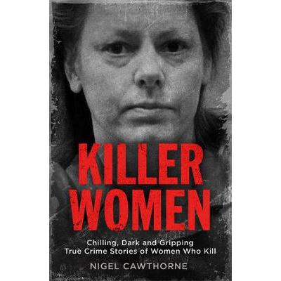 Killer Women: Chilling, Dark and Gripping True Crime Stories of Women Who Kill PAPERBACK (9781786489142)