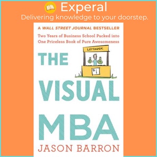 The Visual MBA : Two Years of Business School Packed into One Priceless Book of Pure Awesomeness