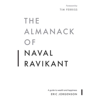 Eric Jorgenson - The Almanack of Naval Ravikant_ A Guide to Wealth